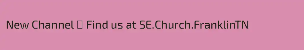 New Channel → Find us at SE.Church.FranklinTN